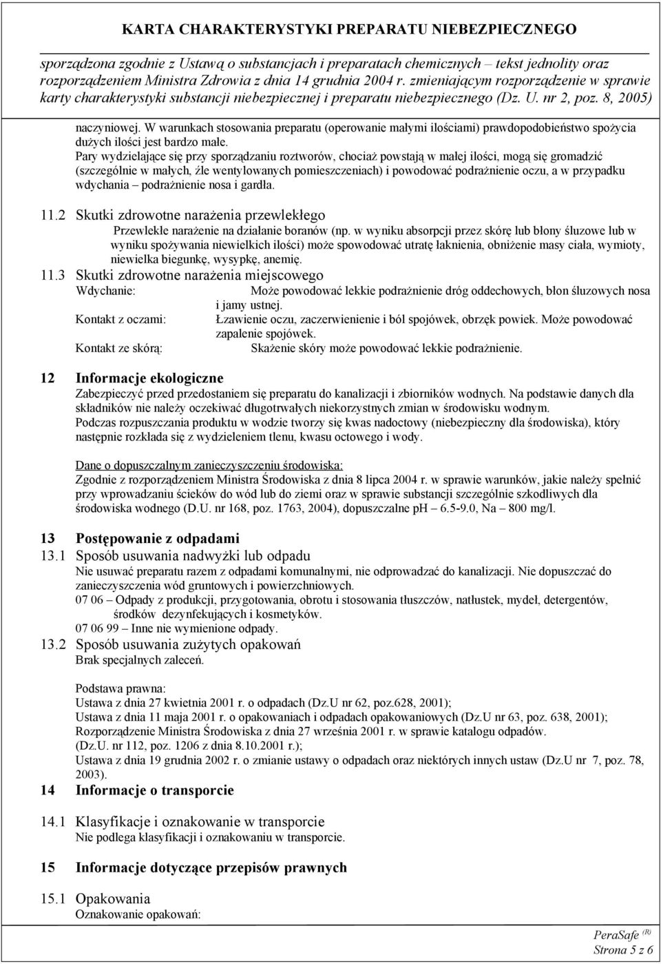 przypadku wdychania podrażnienie nosa i gardła. 11.2 Skutki zdrowotne narażenia przewlekłego Przewlekłe narażenie na działanie boranów (np.