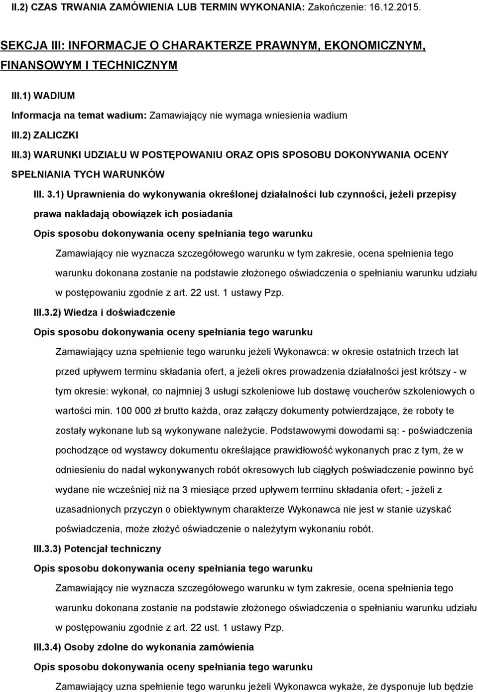 3.1) Uprawnienia do wykonywania określonej działalności lub czynności, jeżeli przepisy prawa nakładają obowiązek ich posiadania Zamawiający nie wyznacza szczegółowego warunku w tym zakresie, ocena