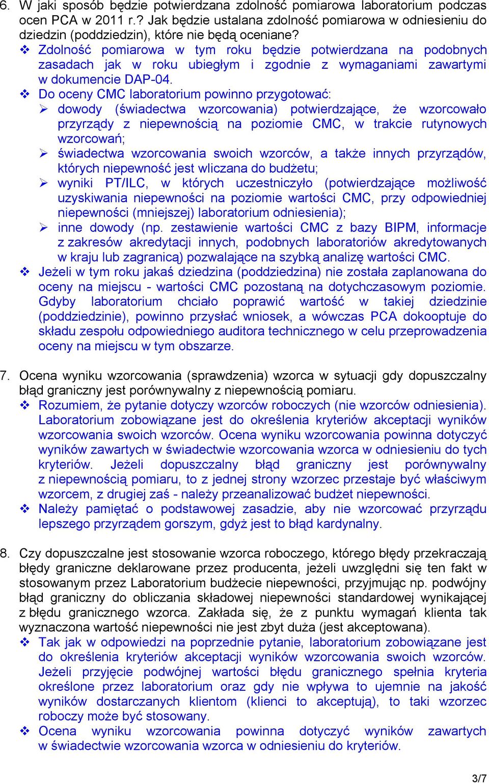 Do oceny CMC laboratorium powinno przygotować: dowody (świadectwa wzorcowania) potwierdzające, że wzorcowało przyrządy z niepewnością na poziomie CMC, w trakcie rutynowych wzorcowań; świadectwa