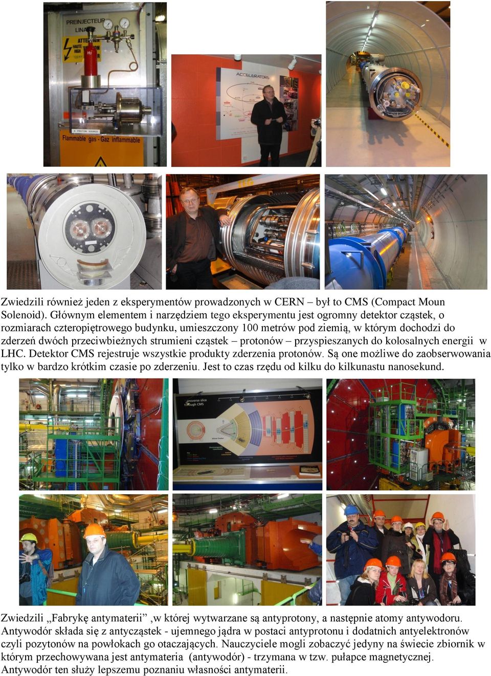 przeciwbieżnych strumieni cząstek protonów przyspieszanych do kolosalnych energii w LHC. Detektor CMS rejestruje wszystkie produkty zderzenia protonów.