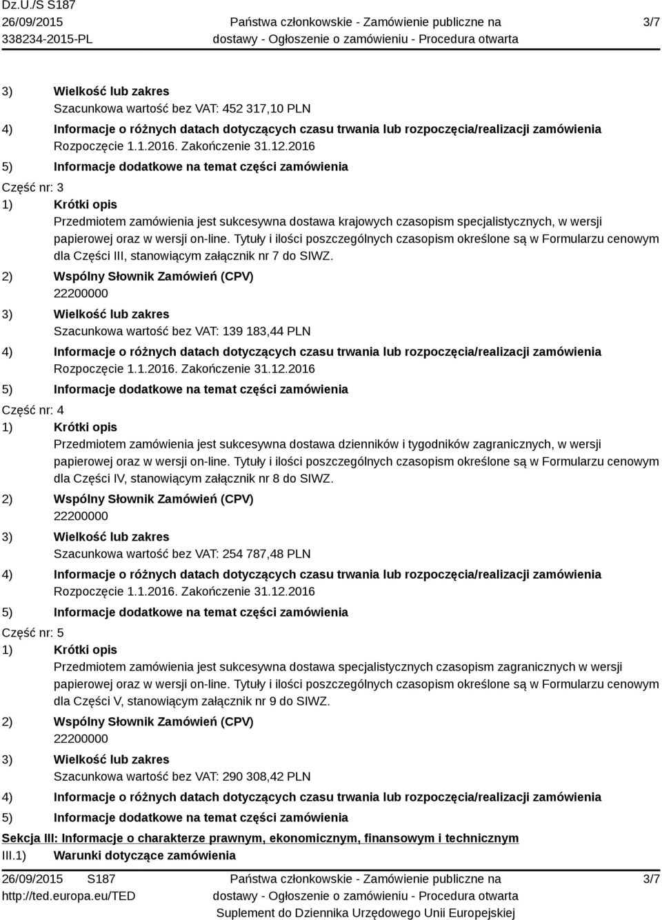 Szacunkowa wartość bez VAT: 139 183,44 PLN Część nr: 4 Przedmiotem zamówienia jest sukcesywna dostawa dzienników i tygodników zagranicznych, w wersji papierowej oraz w wersji on-line.