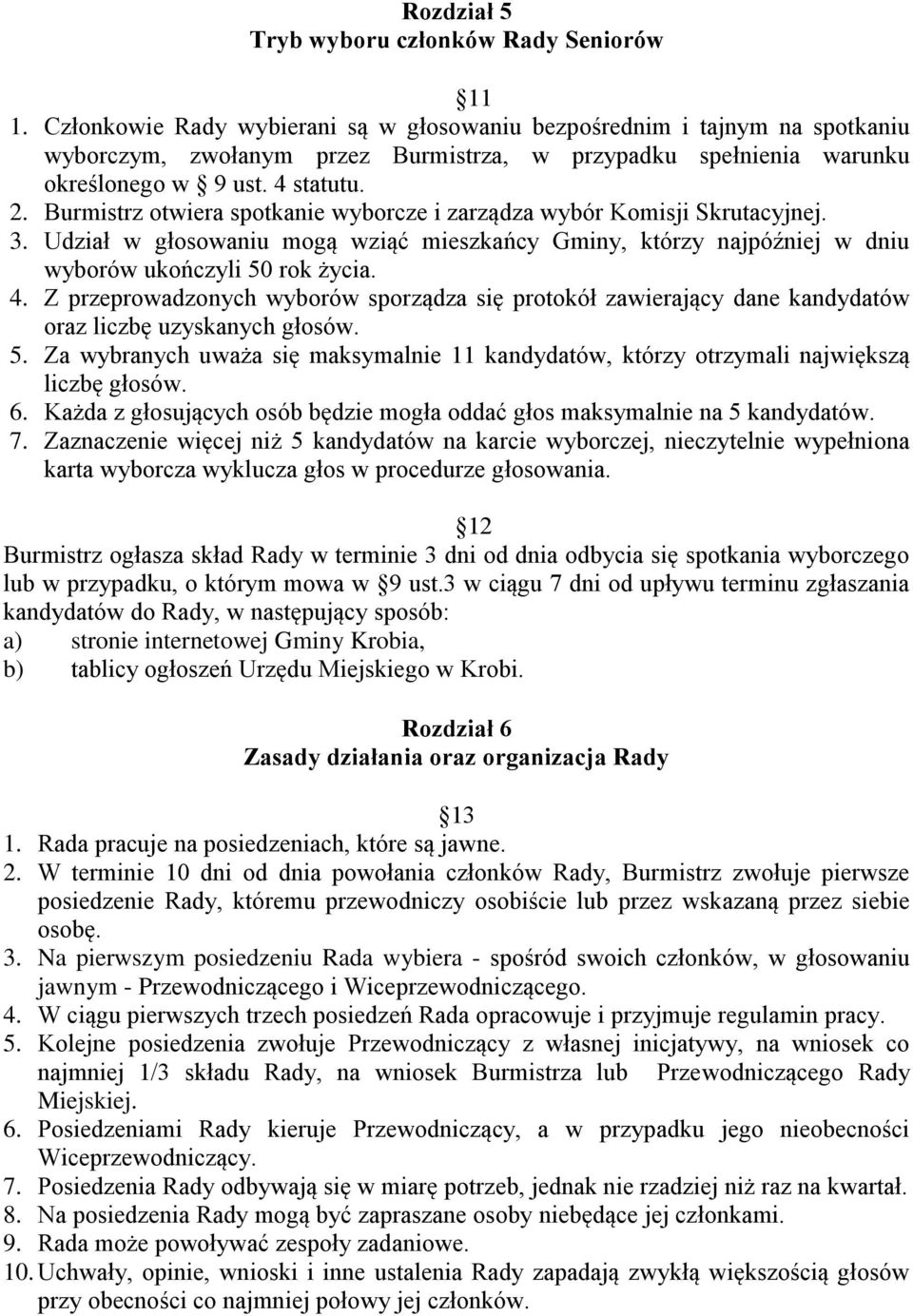 Burmistrz otwiera spotkanie wyborcze i zarządza wybór Komisji Skrutacyjnej. 3. Udział w głosowaniu mogą wziąć mieszkańcy Gminy, którzy najpóźniej w dniu wyborów ukończyli 50 rok życia. 4.