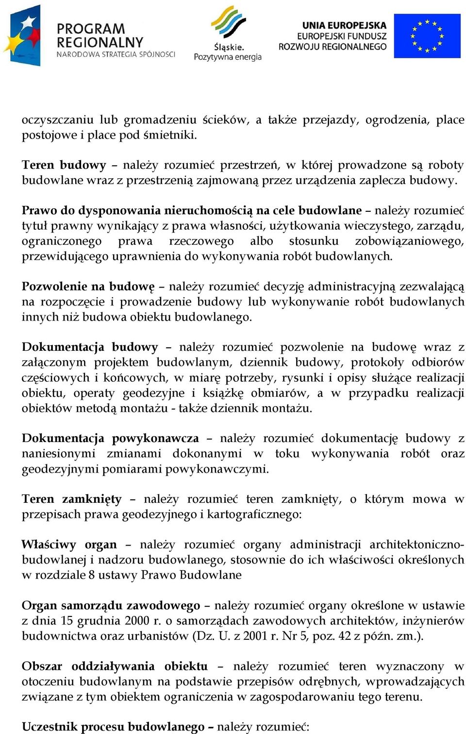 Prawo do dysponowania nieruchomością na cele budowlane należy rozumieć tytuł prawny wynikający z prawa własności, użytkowania wieczystego, zarządu, ograniczonego prawa rzeczowego albo stosunku