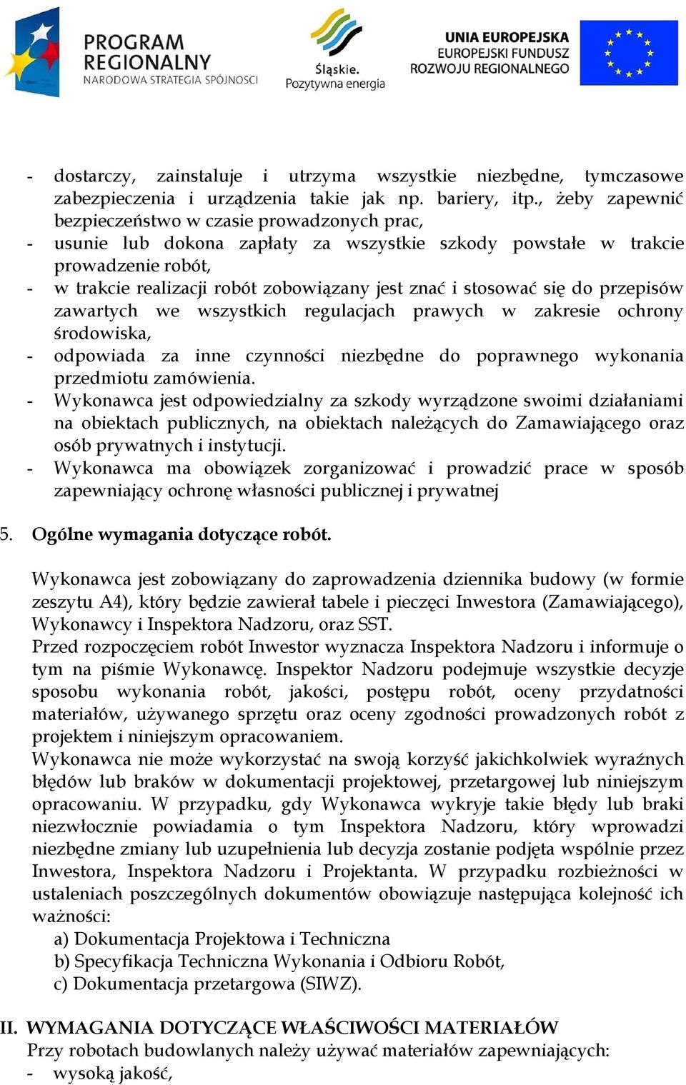 stosować się do przepisów zawartych we wszystkich regulacjach prawych w zakresie ochrony środowiska, - odpowiada za inne czynności niezbędne do poprawnego wykonania przedmiotu zamówienia.