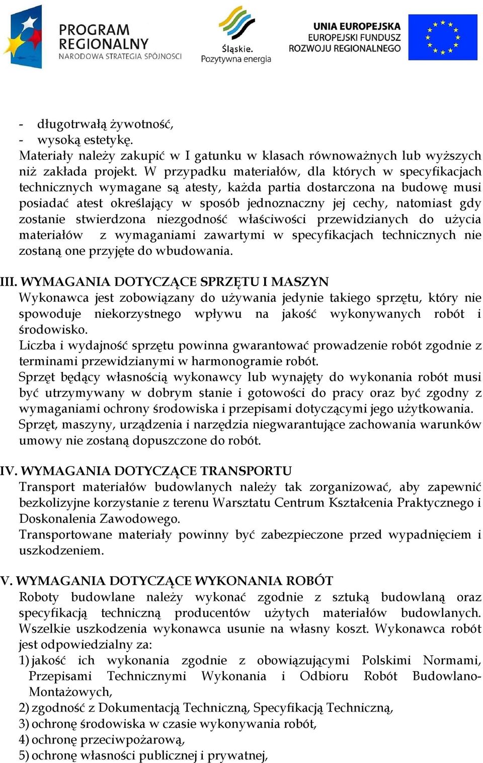 zostanie stwierdzona niezgodność właściwości przewidzianych do użycia materiałów z wymaganiami zawartymi w specyfikacjach technicznych nie zostaną one przyjęte do wbudowania. III.