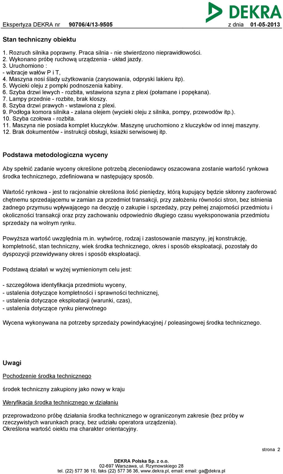 Lampy przednie - rozbite, brak kloszy. 8. Szyba drzwi prawych - wstawiona z plexi. 9. Podłoga komora silnika - zalana olejem (wycieki oleju z silnika, pompy, przewodów itp.). 10.