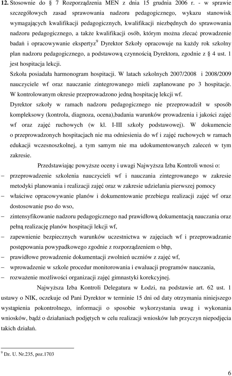 kwalifikacji osób, którym moŝna zlecać prowadzenie badań i opracowywanie ekspertyz 9 Dyrektor Szkoły opracowuje na kaŝdy rok szkolny plan nadzoru pedagogicznego, a podstawową czynnością Dyrektora,