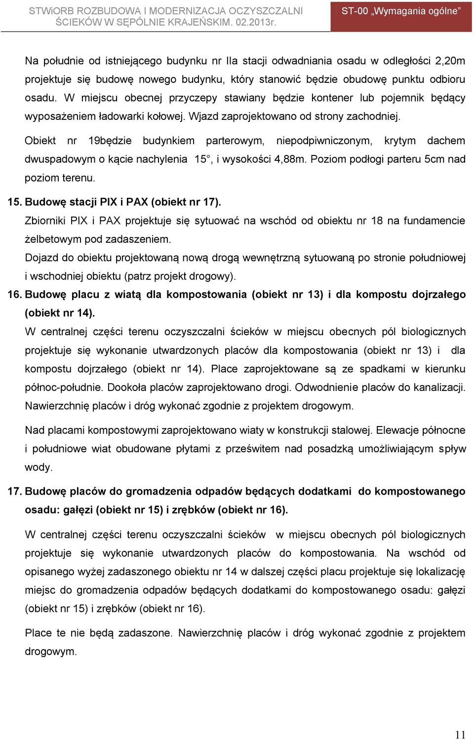 Obiekt nr 19będzie budynkiem parterowym, niepodpiwniczonym, krytym dachem dwuspadowym o kącie nachylenia 15, i wysokości 4,88m. Poziom podłogi parteru 5cm nad poziom terenu. 15. Budowę stacji PIX i PAX (obiekt nr 17).
