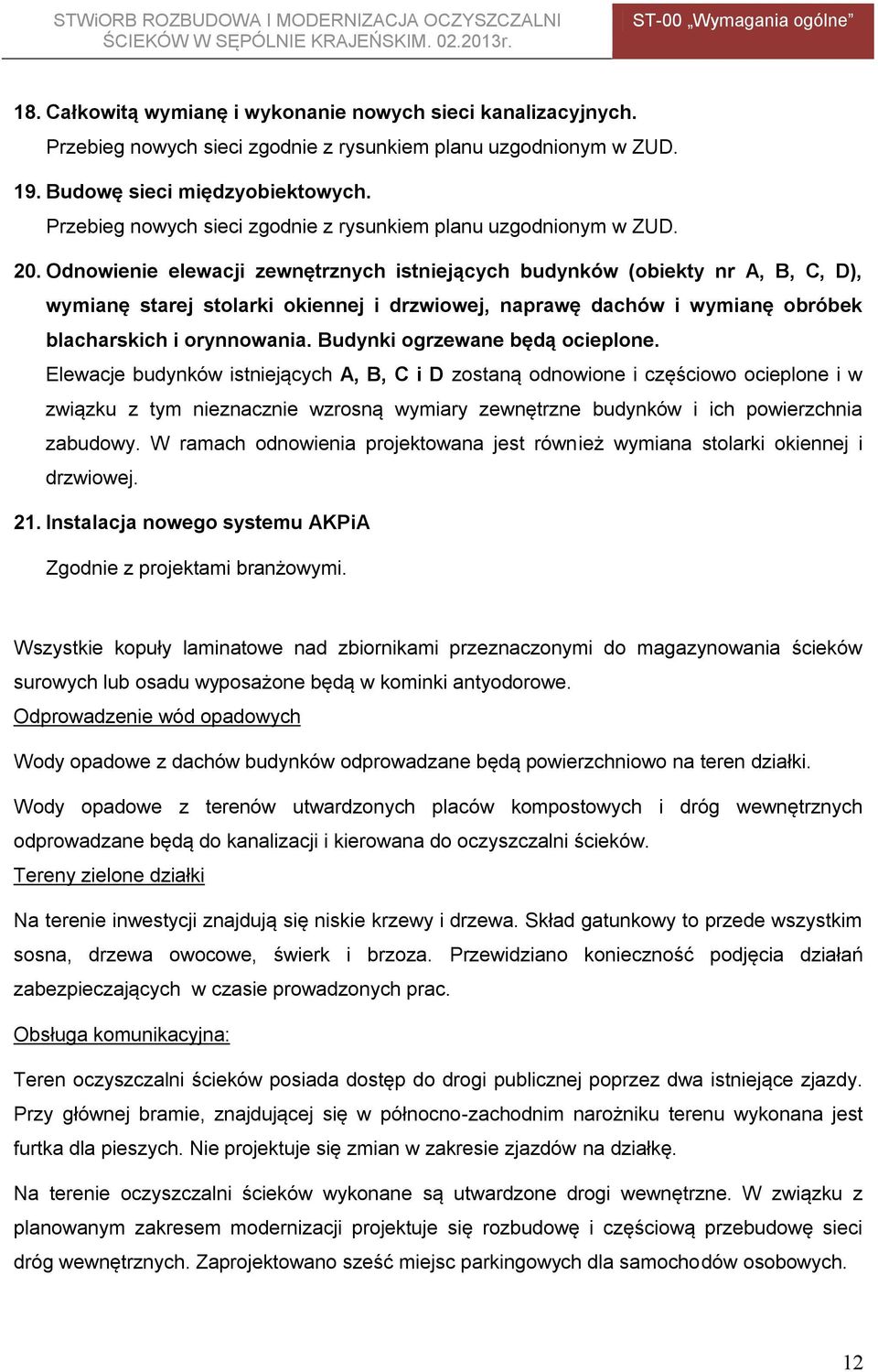 Odnowienie elewacji zewnętrznych istniejących budynków (obiekty nr A, B, C, D), wymianę starej stolarki okiennej i drzwiowej, naprawę dachów i wymianę obróbek blacharskich i orynnowania.