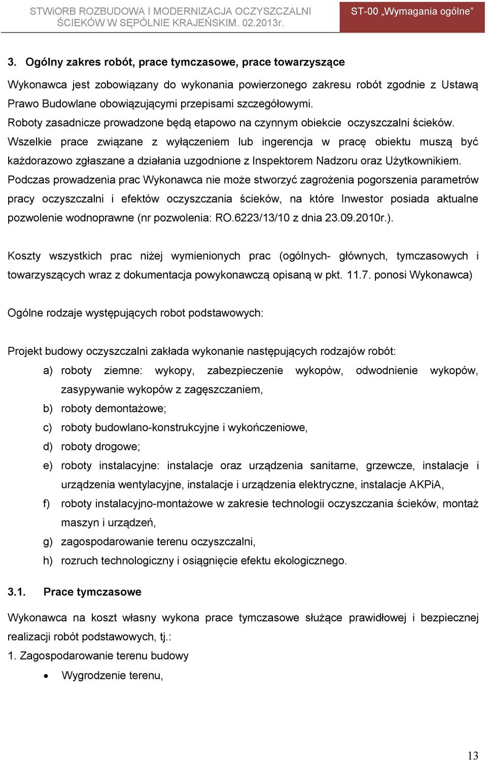 Wszelkie prace związane z wyłączeniem lub ingerencja w pracę obiektu muszą być każdorazowo zgłaszane a działania uzgodnione z Inspektorem Nadzoru oraz Użytkownikiem.