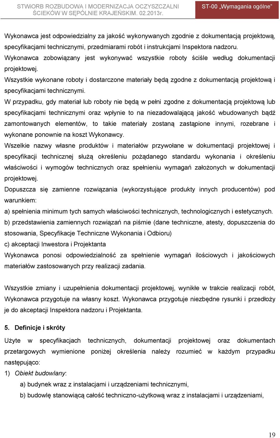 Wszystkie wykonane roboty i dostarczone materiały będą zgodne z dokumentacją projektową i specyfikacjami technicznymi.