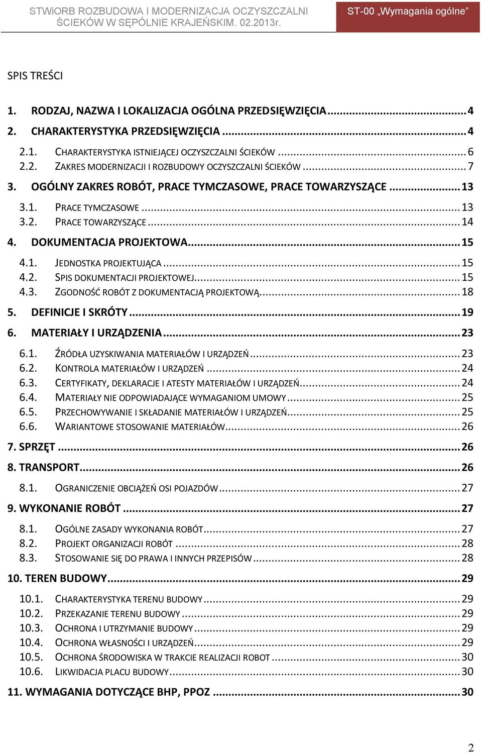 .. 15 4.3. ZGODNOŚĆ ROBÓT Z DOKUMENTACJĄ PROJEKTOWĄ... 18 5. DEFINICJE I SKRÓTY... 19 6. MATERIAŁY I URZĄDZENIA... 23 6.1. ŹRÓDŁA UZYSKIWANIA MATERIAŁÓW I URZĄDZEŃ... 23 6.2. KONTROLA MATERIAŁÓW I URZĄDZEŃ.