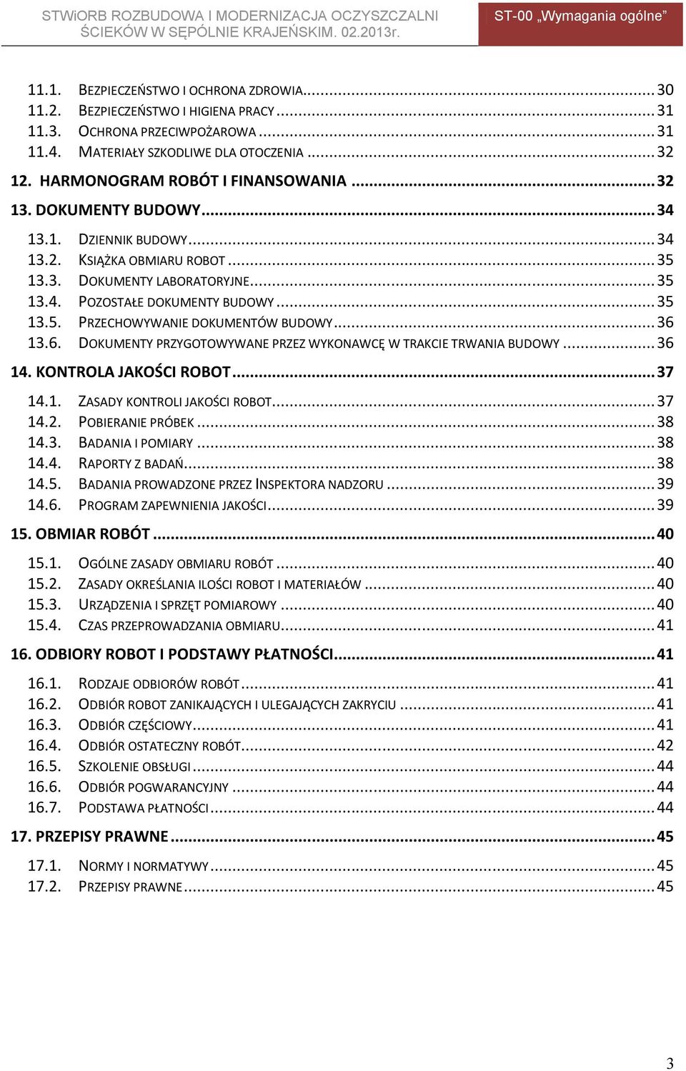 .. 35 13.5. PRZECHOWYWANIE DOKUMENTÓW BUDOWY... 36 13.6. DOKUMENTY PRZYGOTOWYWANE PRZEZ WYKONAWCĘ W TRAKCIE TRWANIA BUDOWY... 36 14. KONTROLA JAKOŚCI ROBOT... 37 14.1. ZASADY KONTROLI JAKOŚCI ROBOT.