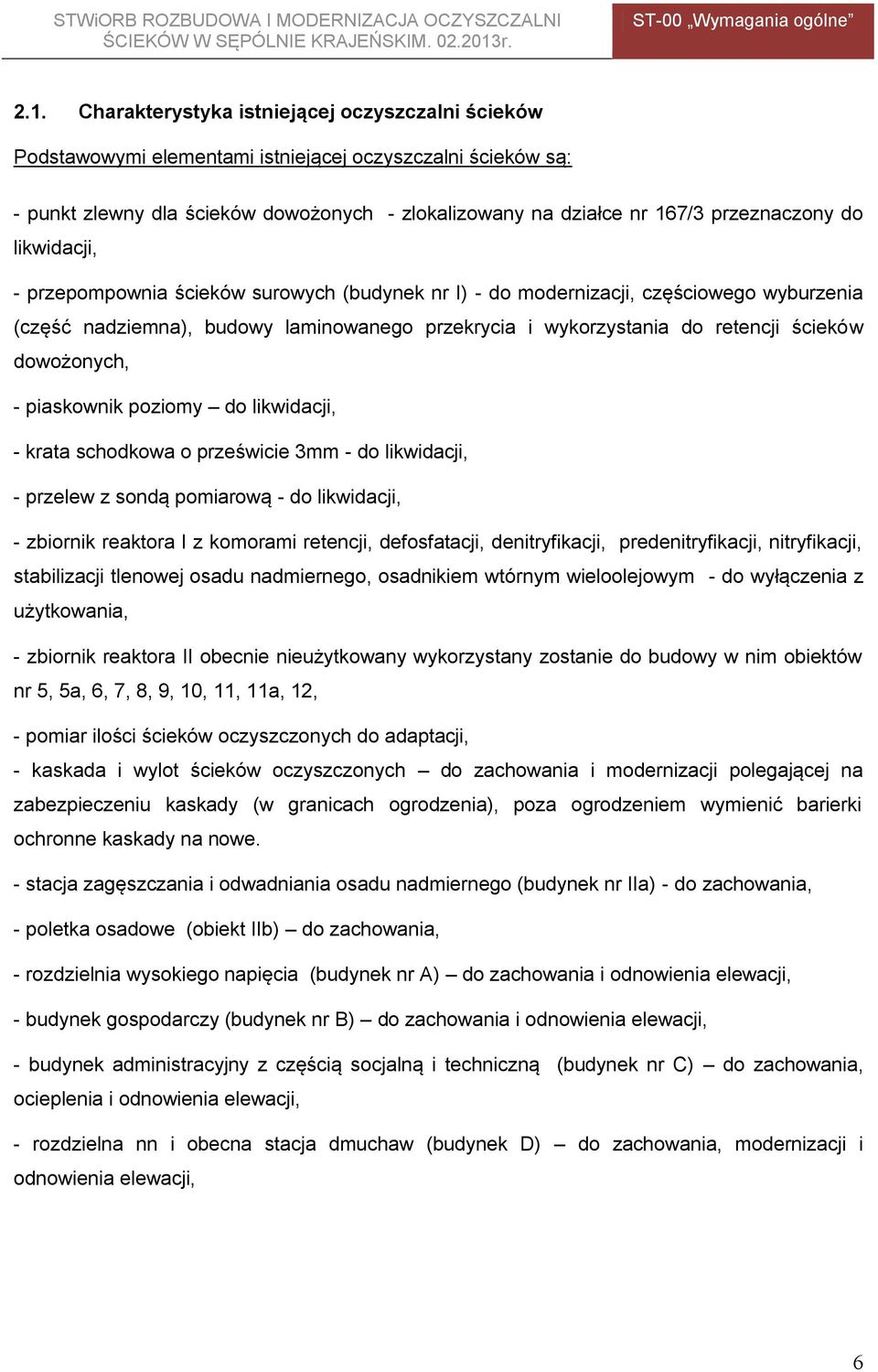 ścieków dowożonych, - piaskownik poziomy do likwidacji, - krata schodkowa o prześwicie 3mm - do likwidacji, - przelew z sondą pomiarową - do likwidacji, - zbiornik reaktora I z komorami retencji,