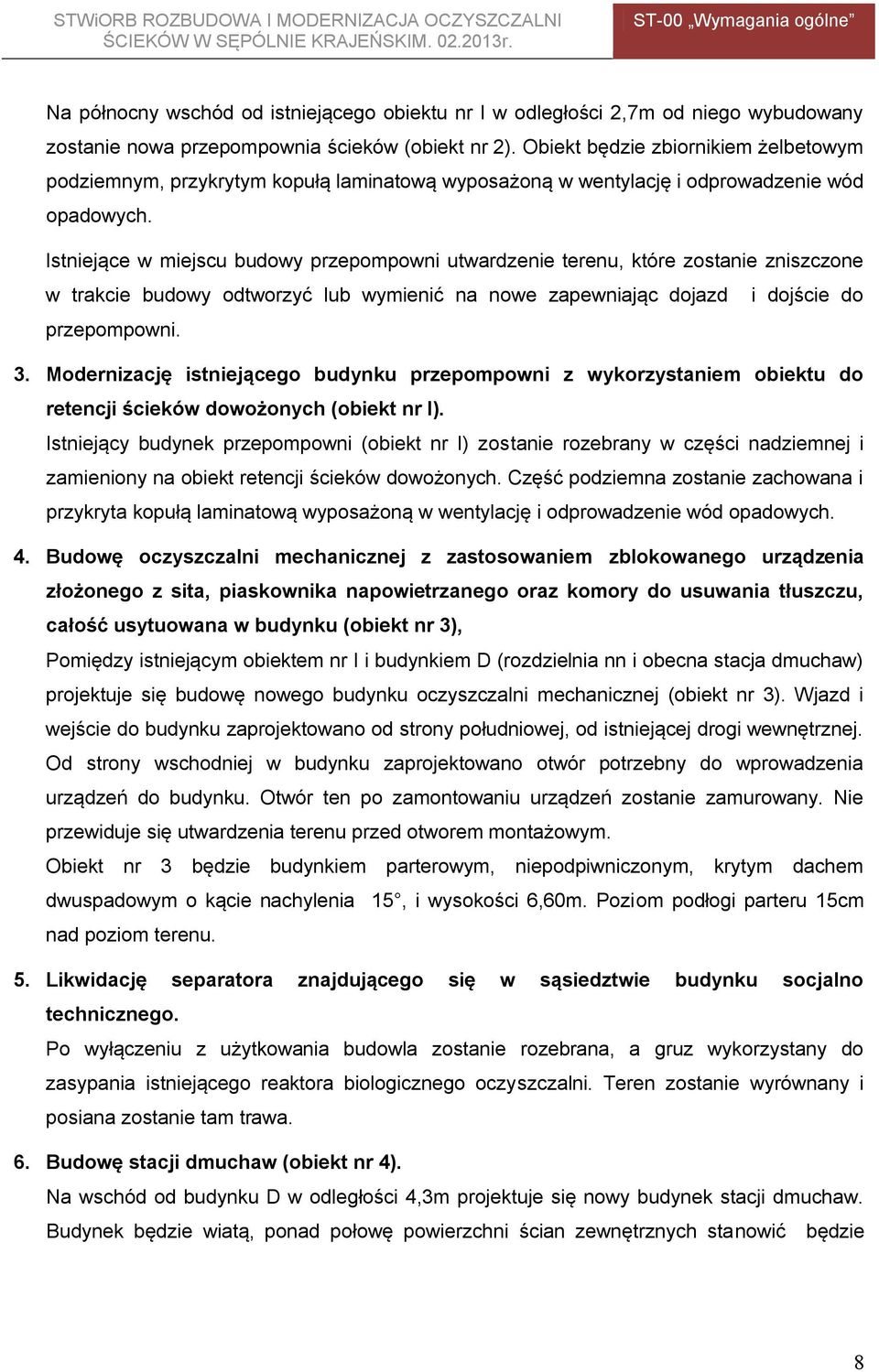 Istniejące w miejscu budowy przepompowni utwardzenie terenu, które zostanie zniszczone w trakcie budowy odtworzyć lub wymienić na nowe zapewniając dojazd i dojście do przepompowni. 3.