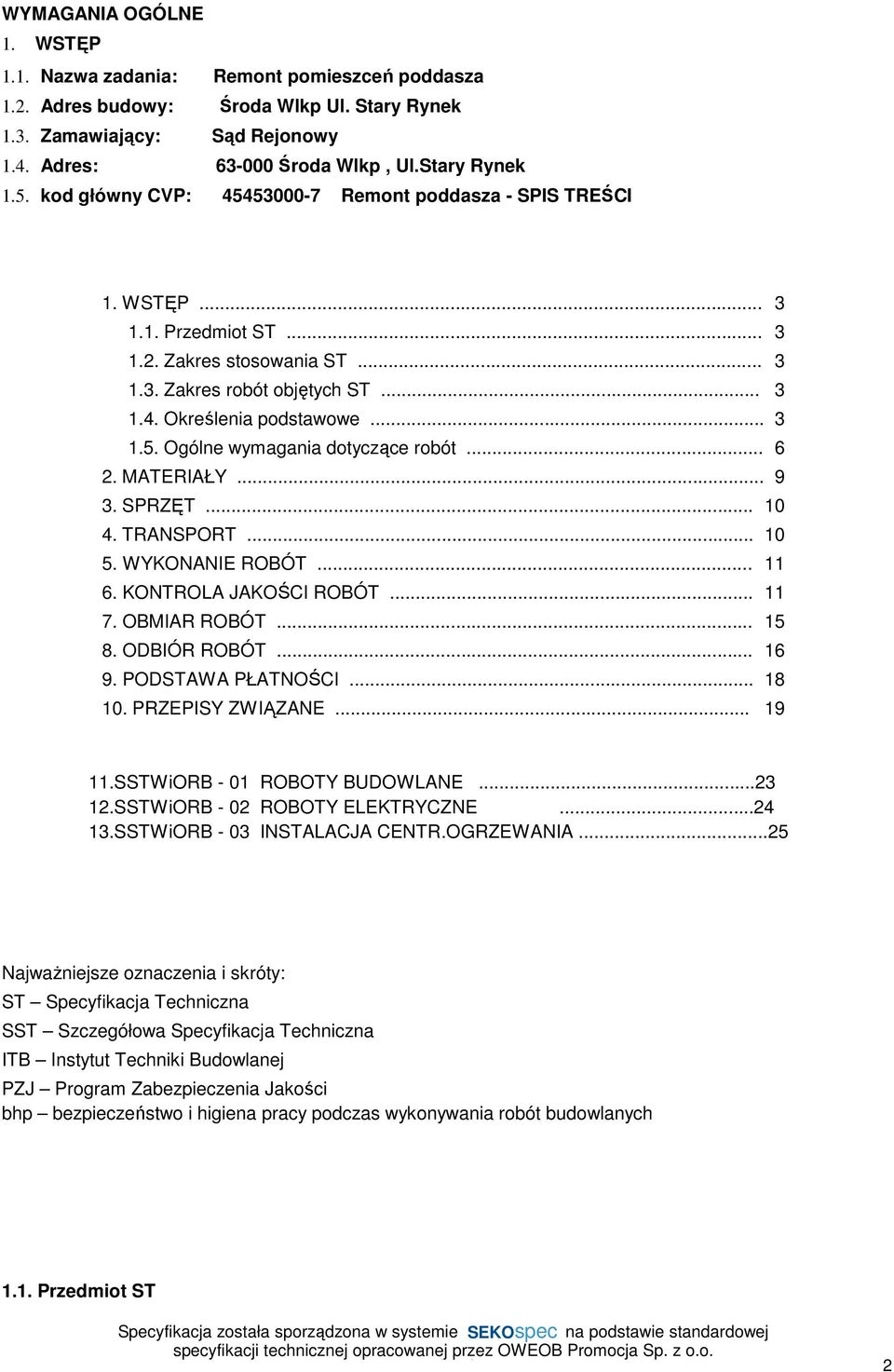 .. 6 2. MATERIAŁY... 9 3. SPRZĘT... 10 4. TRANSPORT... 10 5. WYKONANIE ROBÓT... 11 6. KONTROLA JAKOŚCI ROBÓT... 11 7. OBMIAR ROBÓT... 15 8. ODBIÓR ROBÓT... 16 9. PODSTAWA PŁATNOŚCI... 18 10.