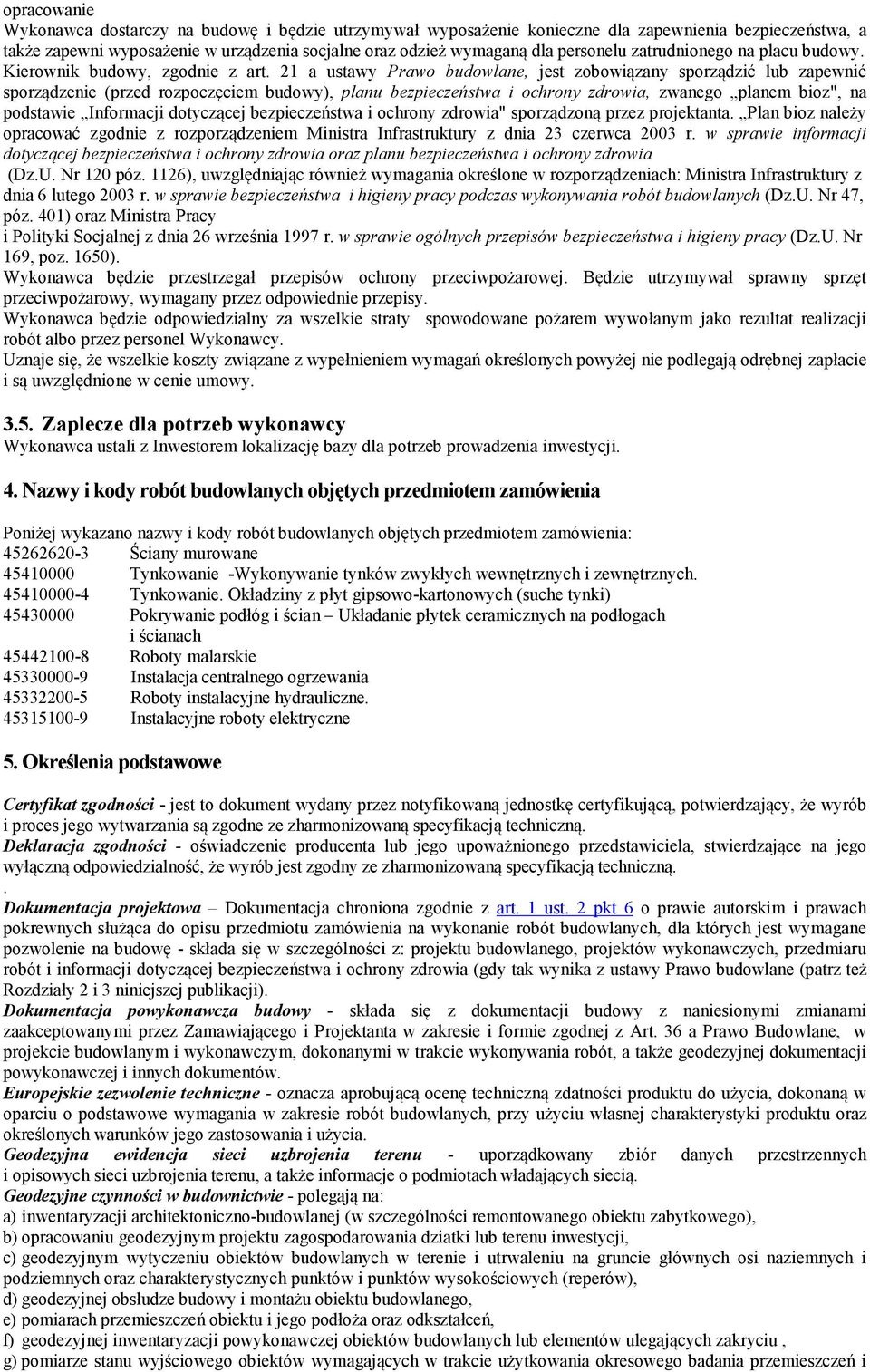 21 a ustawy Prawo budowlane, jest zobowiązany sporządzić lub zapewnić sporządzenie (przed rozpoczęciem budowy), planu bezpieczeństwa i ochrony zdrowia, zwanego planem bioz", na podstawie Informacji