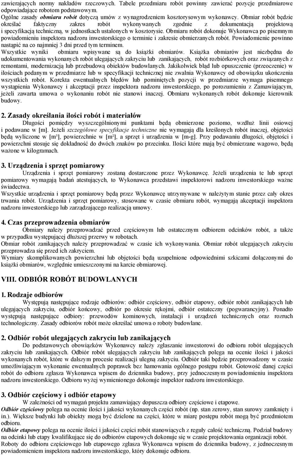 Obmiar robót będzie określać faktyczny zakres robót wykonywanych zgodnie z dokumentacją projektową i specyfikacją techniczną, w jednostkach ustalonych w kosztorysie.