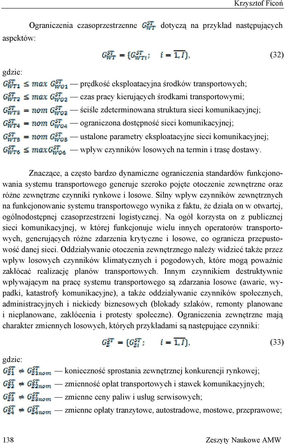 Znaczące, a często bardzo dynamiczne ograniczenia standardów funkcjonowania systemu transportowego generuje szeroko pojęte otoczenie zewnętrzne oraz różne zewnętrzne czynniki rynkowe i losowe.