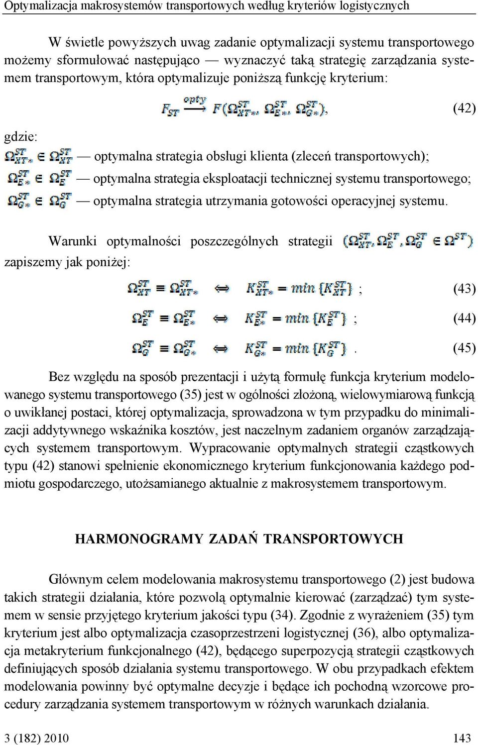 technicznej systemu transportowego; optymalna strategia utrzymania gotowości operacyjnej systemu. Warunki optymalności poszczególnych strategii zapiszemy jak poniżej: ; (43) ; (44).