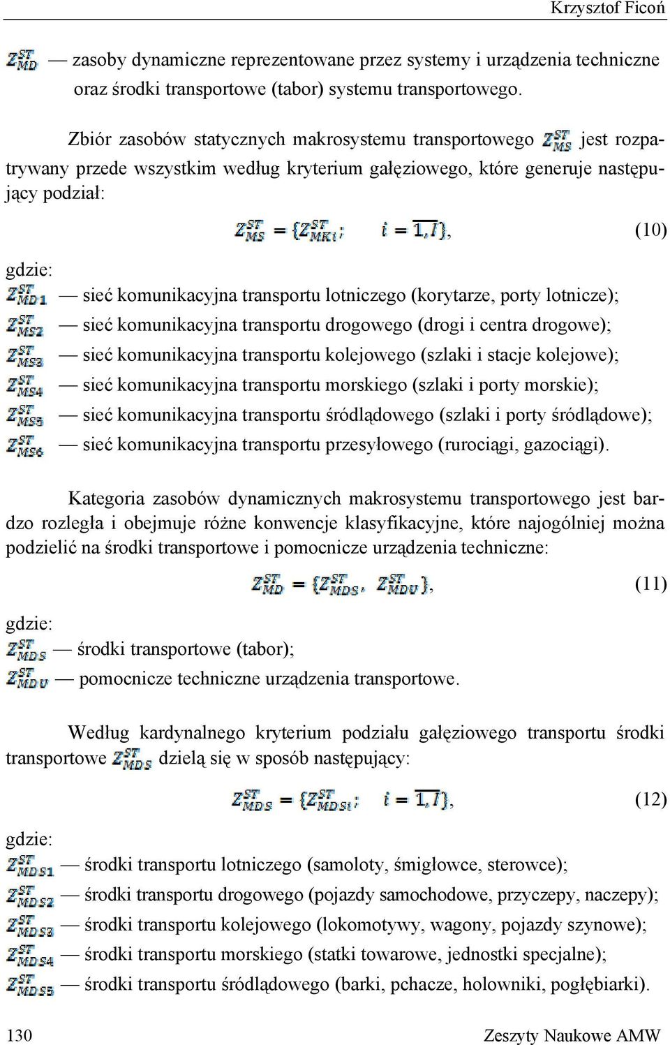 lotniczego (korytarze, porty lotnicze); sieć komunikacyjna transportu drogowego (drogi i centra drogowe); sieć komunikacyjna transportu kolejowego (szlaki i stacje kolejowe); sieć komunikacyjna