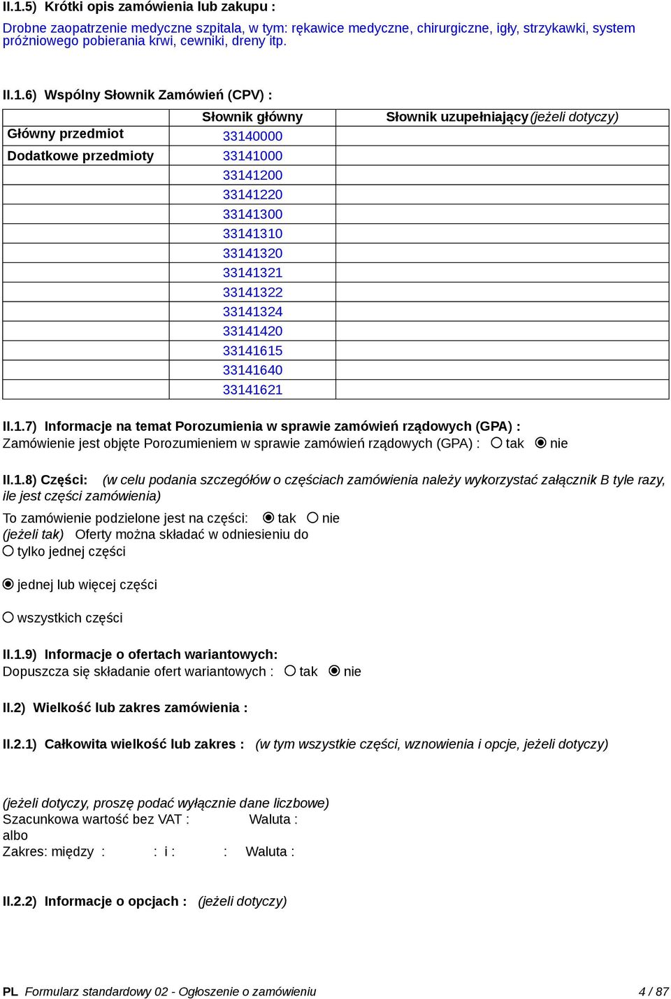 33141640 33141621 Słownik uzupełniający(jeżeli dotyczy) II.1.7) Informacje na temat Porozumienia w sprawie zamówień rządowych (GPA) : Zamówienie jest objęte Porozumieniem w sprawie zamówień rządowych (GPA) : tak nie II.