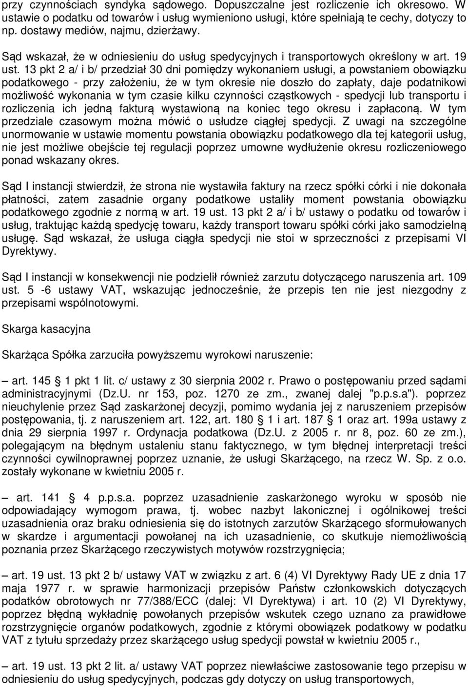 13 pkt 2 a/ i b/ przedział 30 dni pomiędzy wykonaniem usługi, a powstaniem obowiązku podatkowego - przy założeniu, że w tym okresie nie doszło do zapłaty, daje podatnikowi możliwość wykonania w tym