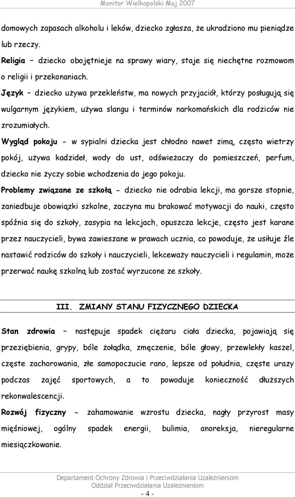Wygląd pokoju - w sypialni dziecka jest chłodno nawet zimą, często wietrzy pokój, uŝywa kadzideł, wody do ust, odświeŝaczy do pomieszczeń, perfum, dziecko nie Ŝyczy sobie wchodzenia do jego pokoju.