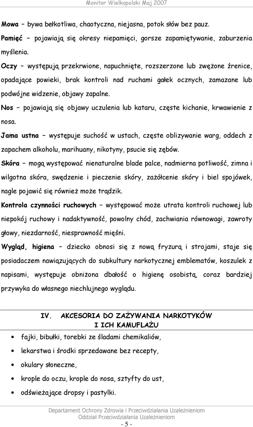 Nos pojawiają się objawy uczulenia lub kataru, częste kichanie, krwawienie z nosa.