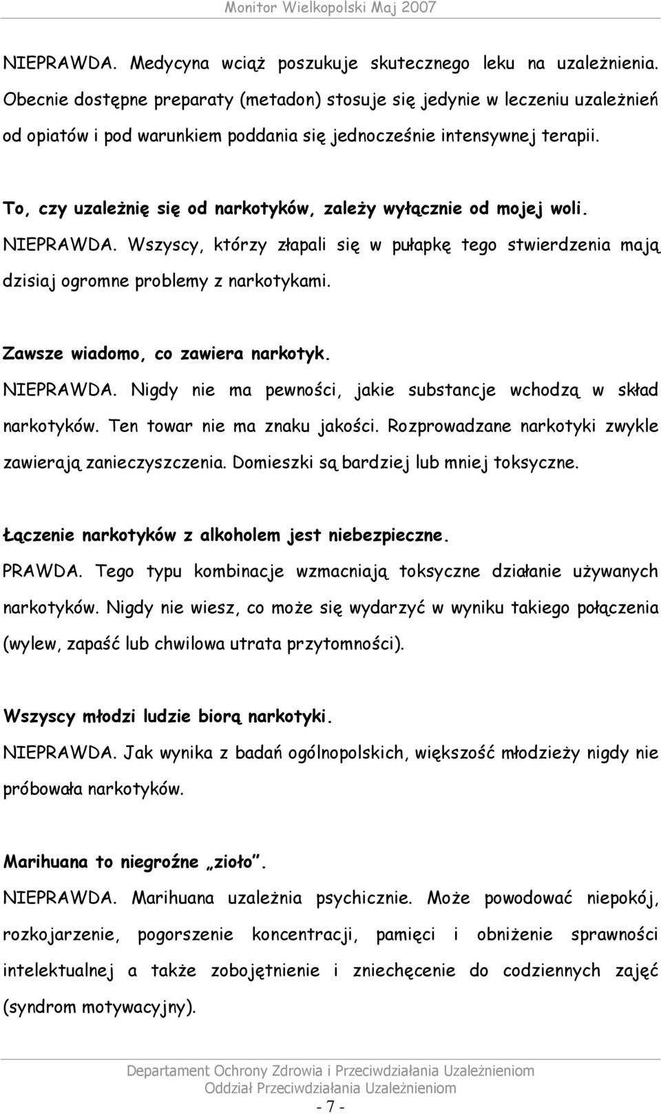 To, czy uzaleŝnię się od narkotyków, zaleŝy wyłącznie od mojej woli. NIEPRAWDA. Wszyscy, którzy złapali się w pułapkę tego stwierdzenia mają dzisiaj ogromne problemy z narkotykami.
