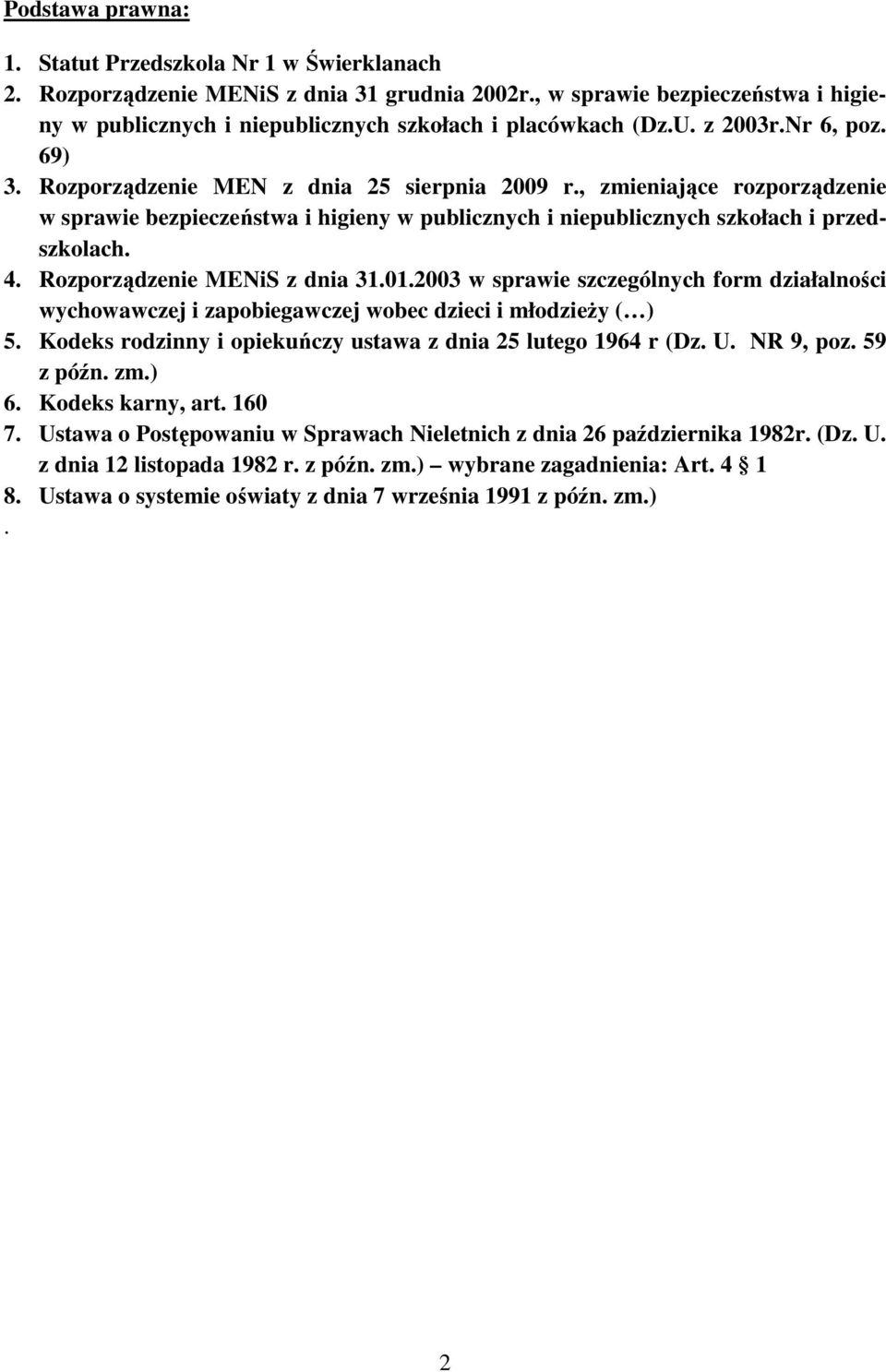 , zmieniające rozporządzenie w sprawie bezpieczeństwa i higieny w publicznych i niepublicznych szkołach i przedszkolach. 4. Rozporządzenie MENiS z dnia 31.01.