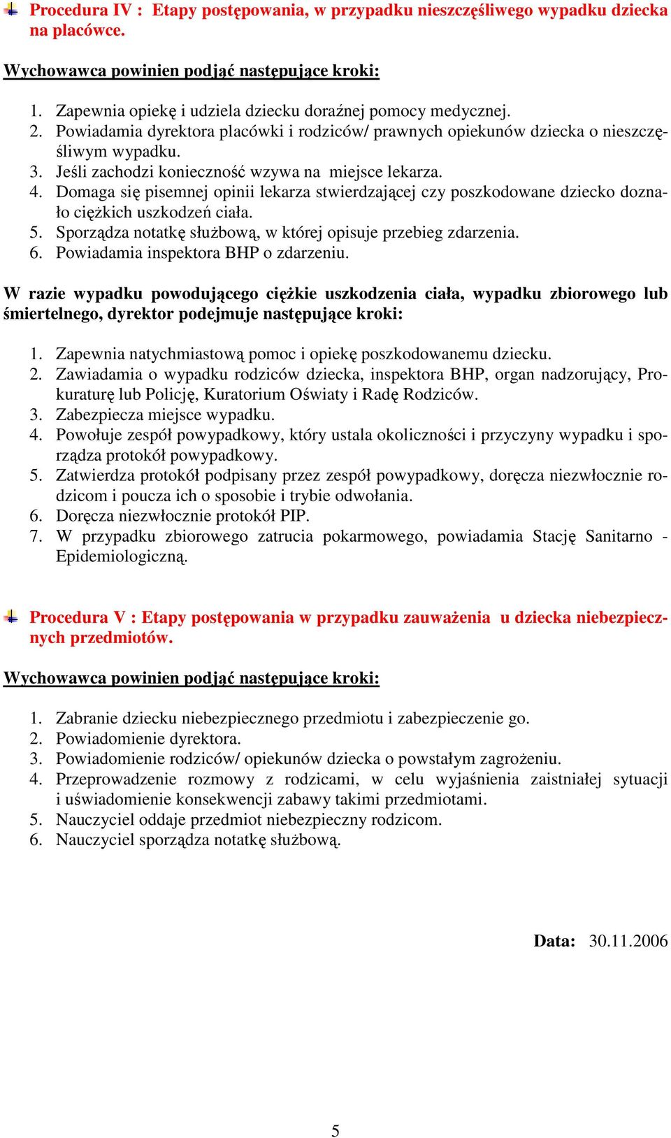 Domaga się pisemnej opinii lekarza stwierdzającej czy poszkodowane dziecko doznało cięŝkich uszkodzeń ciała. 5. Sporządza notatkę słuŝbową, w której opisuje przebieg zdarzenia. 6.