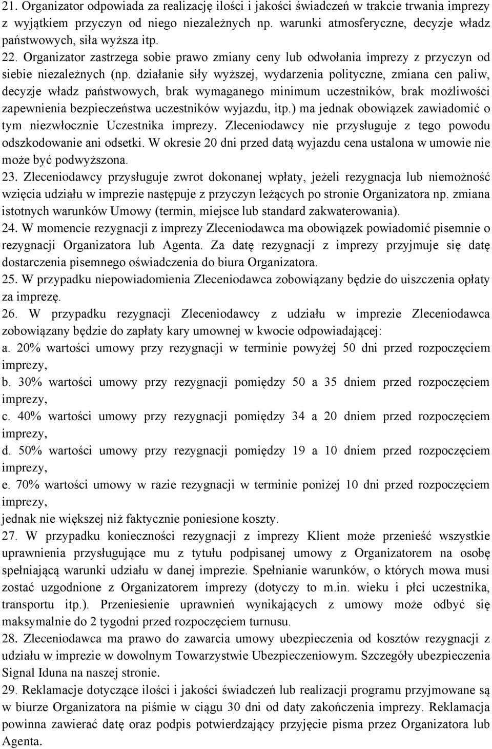 działanie siły wyższej, wydarzenia polityczne, zmiana cen paliw, decyzje władz państwowych, brak wymaganego minimum uczestników, brak możliwości zapewnienia bezpieczeństwa uczestników wyjazdu, itp.