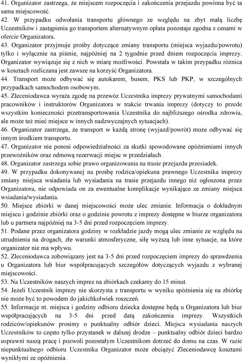 Organizator przyjmuje prośby dotyczące zmiany transportu (miejsca wyjazdu/powrotu) tylko i wyłącznie na piśmie, najpóźniej na 2 tygodnie przed dniem rozpoczęcia imprezy.