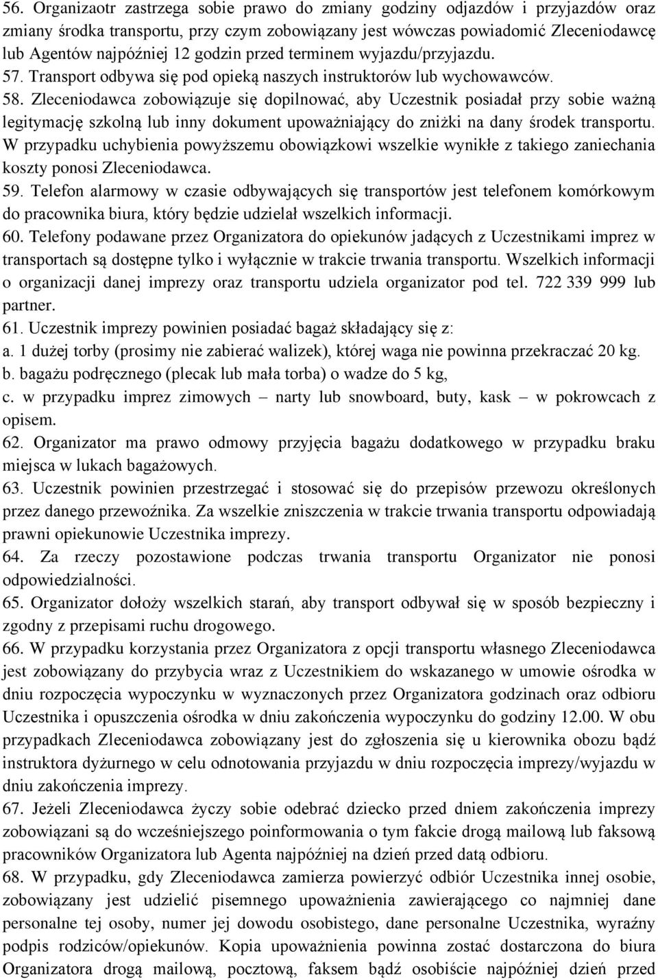 Zleceniodawca zobowiązuje się dopilnować, aby Uczestnik posiadał przy sobie ważną legitymację szkolną lub inny dokument upoważniający do zniżki na dany środek transportu.