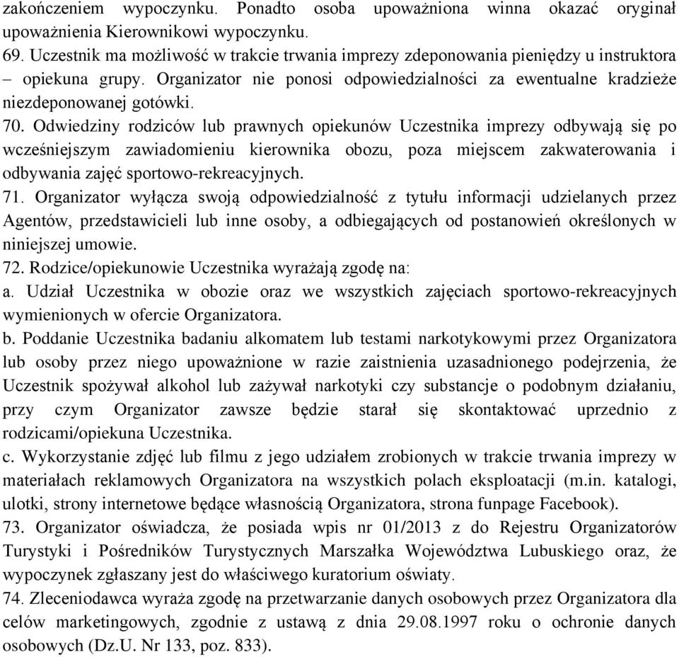 Odwiedziny rodziców lub prawnych opiekunów Uczestnika imprezy odbywają się po wcześniejszym zawiadomieniu kierownika obozu, poza miejscem zakwaterowania i odbywania zajęć sportowo-rekreacyjnych. 71.