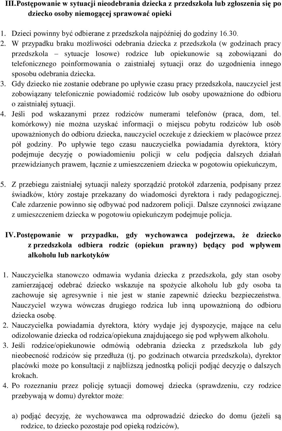 W przypadku braku możliwości odebrania dziecka z przedszkola (w godzinach pracy przedszkola sytuacje losowe) rodzice lub opiekunowie są zobowiązani do telefonicznego poinformowania o zaistniałej