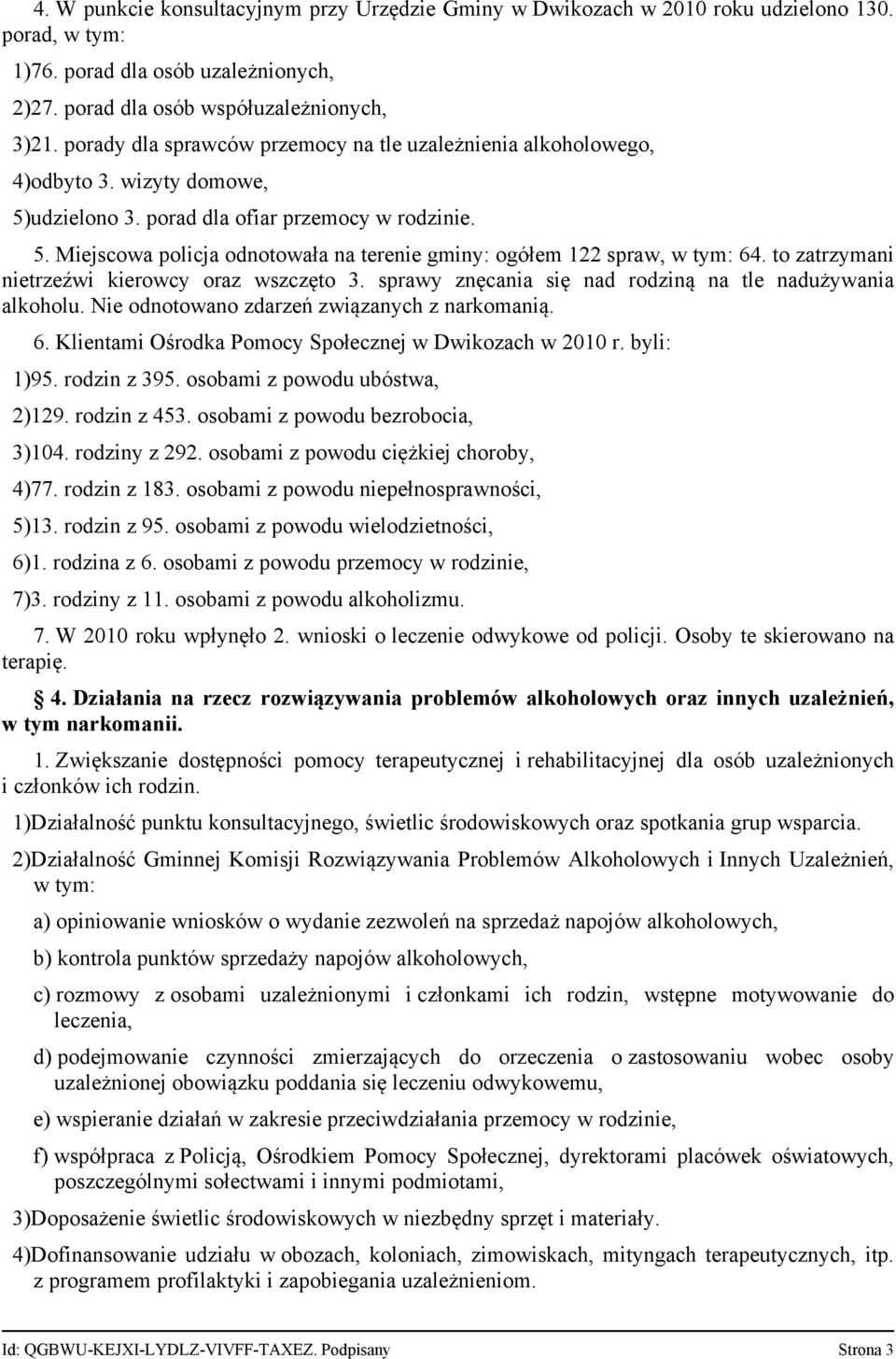 to zatrzymani nietrzeźwi kierowcy oraz wszczęto 3. sprawy znęcania się nad rodziną na tle nadużywania alkoholu. Nie odnotowano zdarzeń związanych z narkomanią. 6.