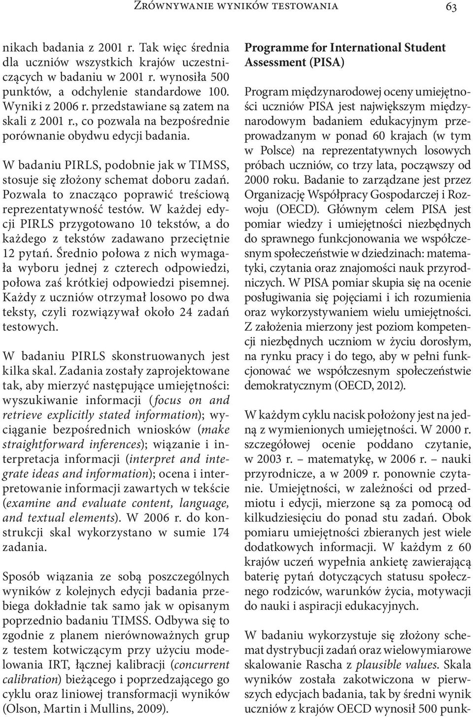 W badaniu PIRLS, podobnie jak w TIMSS, stosuje się złożony schemat doboru zadań. Pozwala to znacząco poprawić treściową reprezentatywność testów.