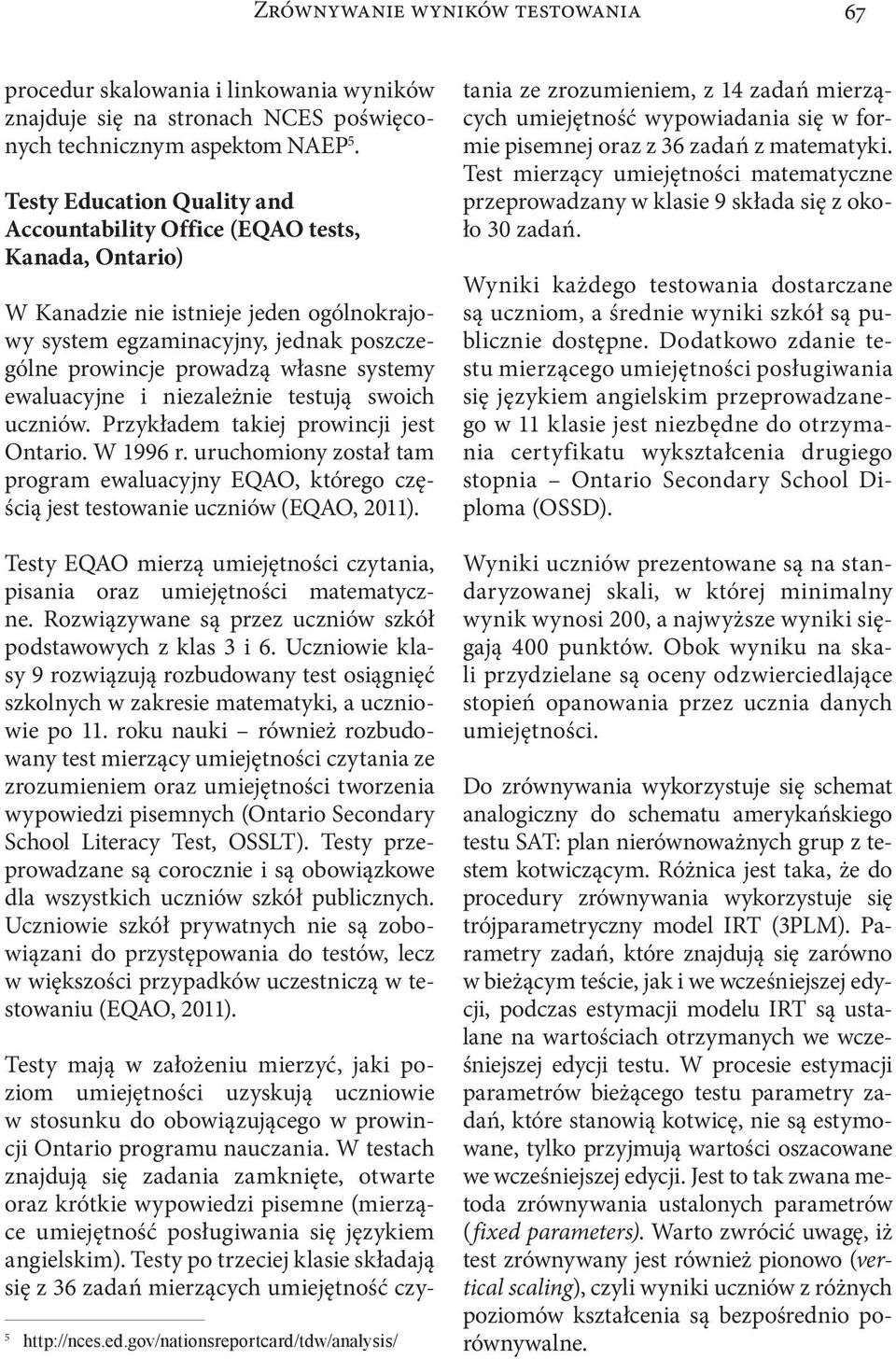 ewaluacyjne i niezależnie testują swoich uczniów. Przykładem takiej prowincji jest Ontario. W 1996 r.