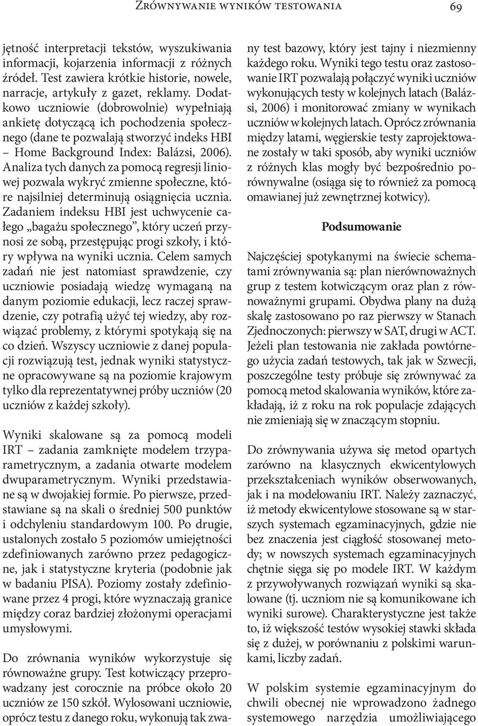 Dodatkowo uczniowie (dobrowolnie) wypełniają ankietę dotyczącą ich pochodzenia społecznego (dane te pozwalają stworzyć indeks HBI Home Background Index: Balázsi, 2006).