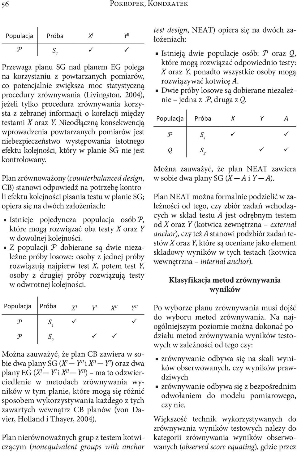 Nieodłączną konsekwencją wprowadzenia powtarzanych pomiarów jest niebezpieczeństwo występowania istotnego efektu kolejności, który w planie SG nie jest kontrolowany.