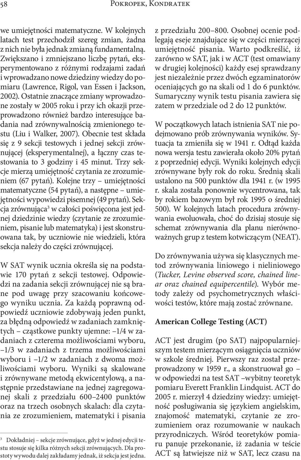 Ostatnie znaczące zmiany wprowadzone zostały w 2005 roku i przy ich okazji przeprowadzono również bardzo interesujące badania nad zrównywalnością zmienionego testu (Liu i Walker, 2007).