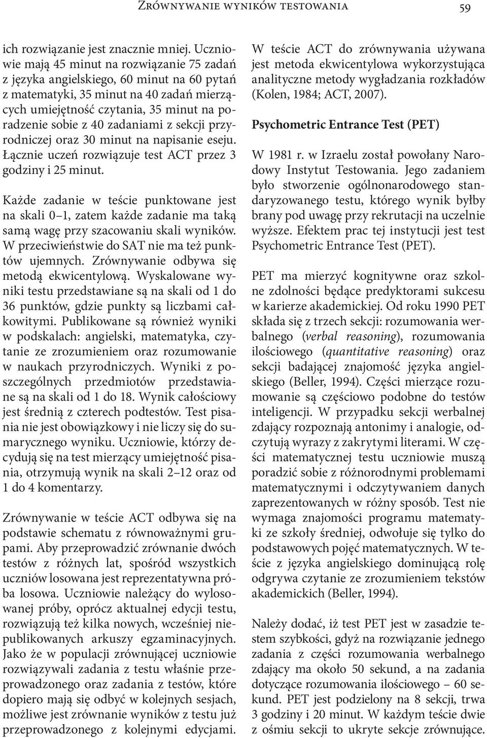 zadaniami z sekcji przyrodniczej oraz 30 minut na napisanie eseju. Łącznie uczeń rozwiązuje test ACT przez 3 godziny i 25 minut.