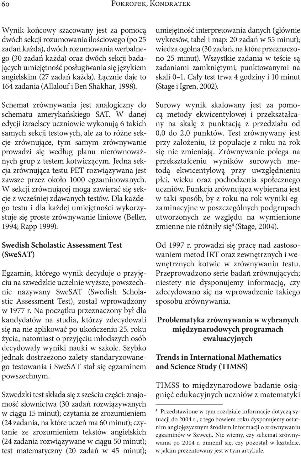 W danej edycji izraelscy uczniowie wykonują 6 takich samych sekcji testowych, ale za to różne sekcje zrównujące, tym samym zrównywanie prowadzi się według planu nierównoważnych grup z testem