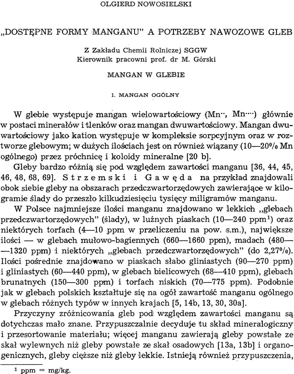 Mangan dwuwartościowy jako kation występuje w kompleksie sorpcyjnym oraz w roztworze glebowym; w dużych ilościach jest on również wiązany (10 20% Mn ogólnego) przez próchnicę i koloidy mineralne [20