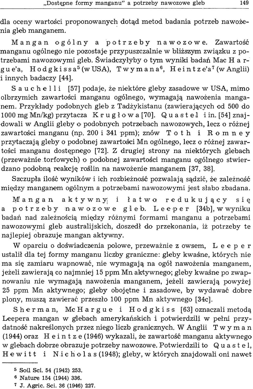 Świadczyłyby o tym wyniki badań Mac H a r- g u e a, H o d g к i s s a5 (w USA), Twymana6, Heintz e a7 (w Anglii) i innych badaczy [44].