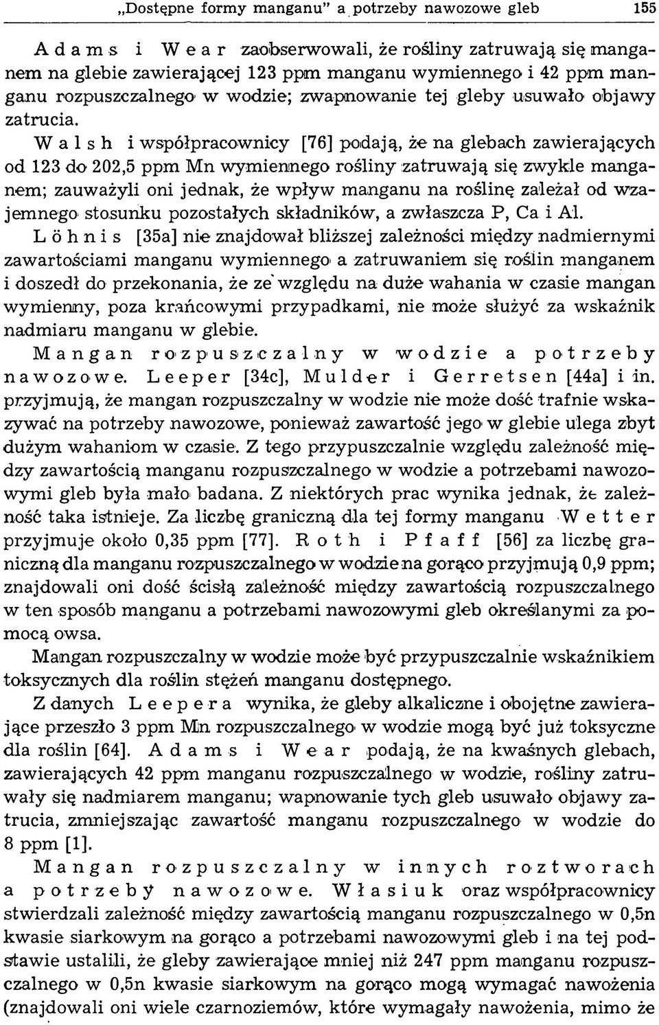 W a 1 s h i współpracownicy [76] podają, że na glebach zawierających od 123 do 202,5 ppm Mn wymiennego rośliny zatruwają się zwykle manganem; zauważyli oni jednak, że wpływ manganu na roślinę zależał