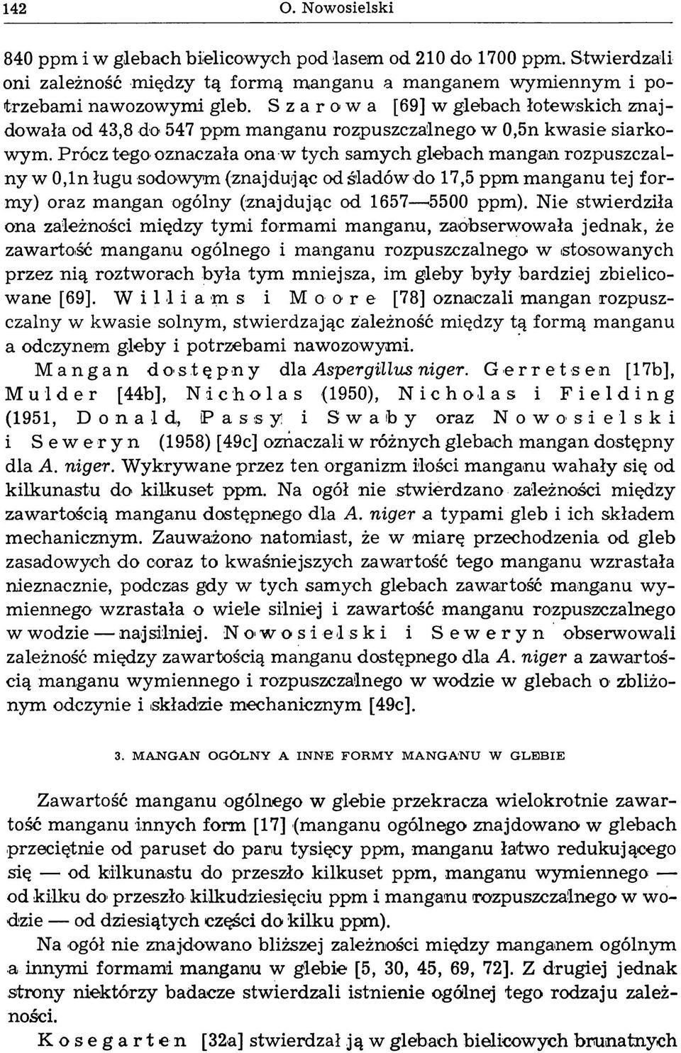 Prócz tego oznaczała ona w tych samych glebach mangan rozpuszczalny w 0,ln ługu sodowym (znajdując od śladów do 17,5 ppm manganu tej formy) oraz mangan ogólny (znajdując od 1657 5500 ppm).