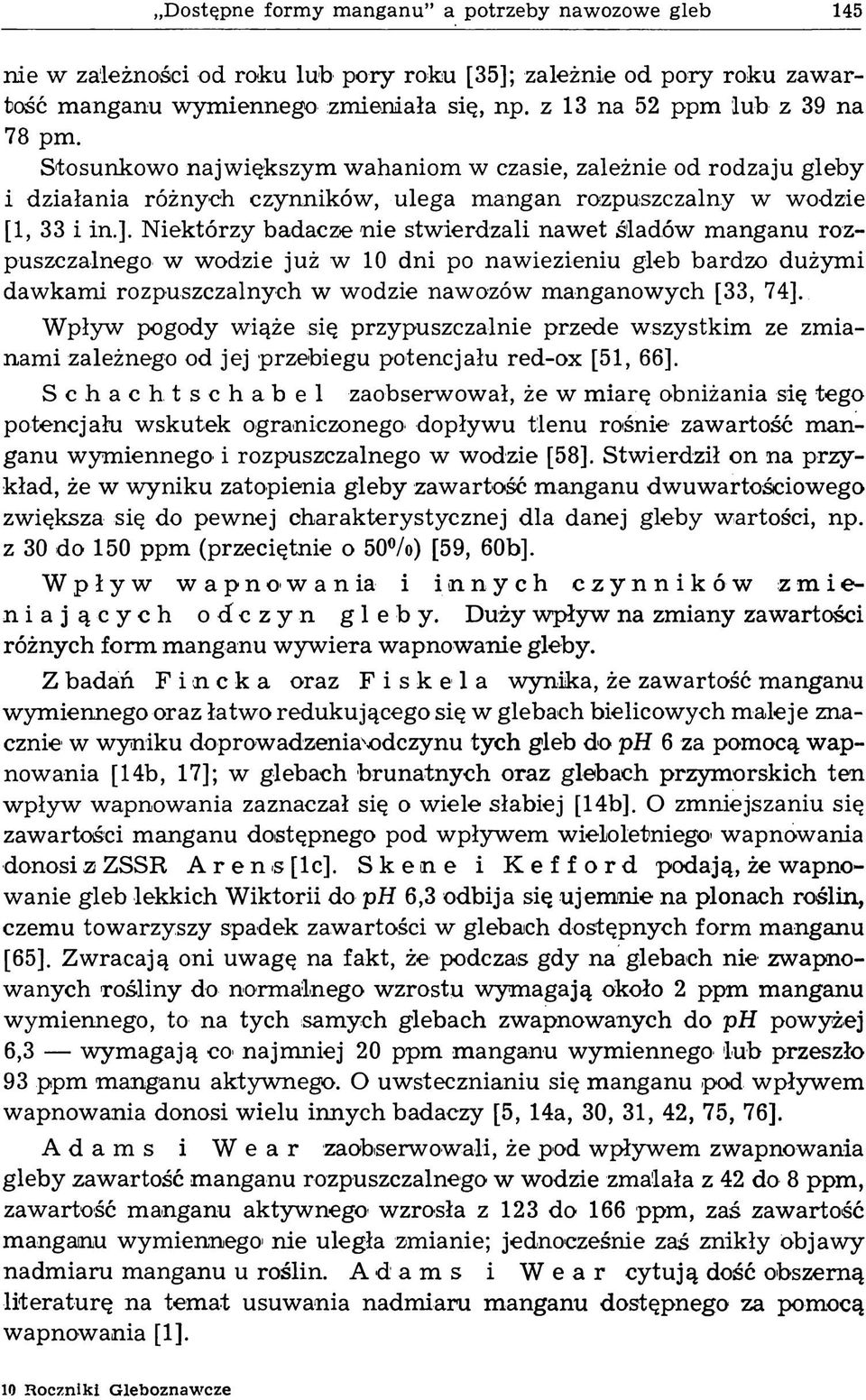 Niektórzy badacze nie stwierdzali nawet śladów manganu rozpuszczalnego w wodzie już w 10 dni po nawiezieniu gleb bardzo dużymi dawkami rozpuszczalnych w wodzie nawozów manganowych [33, 74].